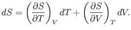$\displaystyle dS = \left(\frac{\partial S}{\partial T}\right)_V dT + \left( \frac{\partial S} {\partial V}\right)_T dV.$