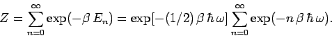 \begin{displaymath}
Z = \sum_{n=0}^\infty \exp(-\beta \,E_n) = \exp[-(1/2)\,\bet...
... \,\omega]
\sum_{n=0}^\infty \exp(- n\,\beta\, \hbar\,\omega).
\end{displaymath}