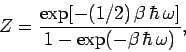 \begin{displaymath}
Z = \frac{ \exp[-(1/2)\,\beta\,\hbar\,\omega]}{1-\exp(-\beta\,\hbar\,\omega)},
\end{displaymath}