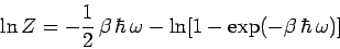 \begin{displaymath}
\ln Z = - \frac{1}{2}\,\beta\,\hbar\,\omega -\ln [1- \exp(-\beta\,\hbar\,\omega)]
\end{displaymath}