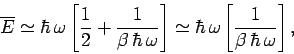 \begin{displaymath}
\overline{E} \simeq \hbar\,\omega\left[\frac{1}{2} + \frac{1...
...meq \hbar\,\omega\left[ \frac{1}{\beta\,\hbar\,\omega}\right],
\end{displaymath}