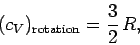 \begin{displaymath}
(c_V)_{\rm rotation} = \frac{3}{2}\, R,
\end{displaymath}