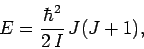 \begin{displaymath}
E = \frac{\hbar^2}{2 \,I}\, J(J+1),
\end{displaymath}