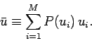 \begin{displaymath}
\bar{u} \equiv \sum_{i=1}^{M} P(u_i)\, u_i.
\end{displaymath}
