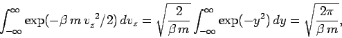 \begin{displaymath}
\int_{-\infty}^{\infty} \exp(-\beta\, m\,v_z^{~2}/2)\, dv_z ...
...fty}^{\infty} \exp(-y^2)\, dy = \sqrt{\frac{2\pi}{\beta\, m}},
\end{displaymath}
