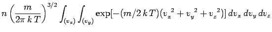 $\displaystyle n \left(\frac{m}{2\pi\, k\,T}\right)^{3/2}
\int_{(v_x)} \int_{(v_y)} \exp[- (m/2\, k\,T)(v_x^{~2}+v_y^{~2}+v_z^{~2})]\,
dv_x\,dv_y\, dv_z$