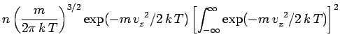 $\displaystyle n \left(\frac{m}{2\pi \,k\,T}\right)^{3/2} \exp(-m\,v_z^{~2}/ 2\,k\,T)
\left[\int_{-\infty}^{\infty} \exp(-m\,v_x^{~2}/ 2\,k\,T)\right]^2$
