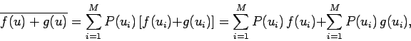 \begin{displaymath}
\overline{f(u)+g(u)} = \sum_{i=1}^{M}P(u_i)\,[f(u_i)+g(u_i)]
= \sum_{i=1}^{M}P(u_i)\,f(u_i)+ \sum_{i=1}^{M}P(u_i)\,g(u_i),
\end{displaymath}