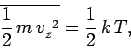 \begin{displaymath}
\overline{\frac{1}{2}\,m\, v_z^{~2}} = \frac{1}{2}\, k\,T,
\end{displaymath}