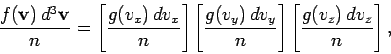 \begin{displaymath}
\frac{ f({\bf v}) \, d^3{\bf v}}{n} =\left[\frac{g(v_x)\,dv_...
...ac{g(v_y)\,dv_y}{n}\right]\left[\frac{g(v_z)\,dv_z}{n}\right],
\end{displaymath}