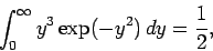 \begin{displaymath}
\int_0^\infty y^3 \exp(-y^2)\,dy = \frac{1}{2},
\end{displaymath}