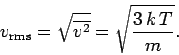 \begin{displaymath}
v_{\rm rms} = \sqrt{\overline{v^2}} = \sqrt{\frac{3\, k\,T}{m}}.
\end{displaymath}