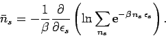 \begin{displaymath}
\bar{n}_s =-\frac{1}{\beta}\frac{\partial}{\partial \epsilon_s}\left(\ln\sum_{n_s}
{\rm e}^{-\beta\,n_s\,\epsilon_s}\right).
\end{displaymath}