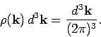 \begin{displaymath}
\rho({\bf k})\,d^3{\bf k} = \frac{d^3{\bf k}}{(2\pi)^3}.
\end{displaymath}
