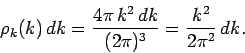 \begin{displaymath}
\rho_k(k)\,dk = \frac{4\pi \,k^2\,dk}{(2\pi)^3} = \frac{k^2}{2\pi^2}\, dk.
\end{displaymath}