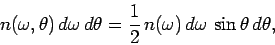 \begin{displaymath}
n(\omega, \theta)\,d\omega\,d\theta =
\frac{1}{2}\,n(\omega)\,d\omega\,\sin\theta\,d\theta,
\end{displaymath}