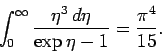 \begin{displaymath}
\int_0^\infty
\frac{\eta^3\,d\eta}{\exp\eta -1} = \frac{\pi^4}{15}.
\end{displaymath}