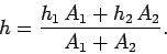 \begin{displaymath}
h = \frac{h_1 \,A_1 + h_2\, A_2}{A_1 + A_2}.
\end{displaymath}