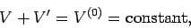\begin{displaymath}
V + V' = V^{(0)} = {\rm constant},
\end{displaymath}