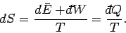\begin{displaymath}
d S = \frac{d\bar{E} +{\mathchar'26\mskip-12mud}W}{T} =\frac{ {\mathchar'26\mskip-12mud}Q}{T}.
\end{displaymath}
