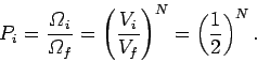 \begin{displaymath}
P_i = \frac{{\mit\Omega}_i}{{\mit\Omega}_f} = \left(\frac{V_i}{V_f}\right)^N =\left(\frac{1}{2}
\right)^N.
\end{displaymath}