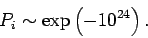 \begin{displaymath}
P_i \sim \exp\left(-10^{24}\right).
\end{displaymath}