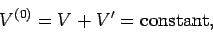 \begin{displaymath}
V^{(0)} = V + V' = {\rm constant},
\end{displaymath}