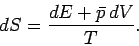 \begin{displaymath}
d S = \frac{ dE + \bar{p}\,dV}{T}.
\end{displaymath}