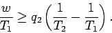 \begin{displaymath}
\frac{w}{T_1} \geq q_2\left(\frac{1}{T_2} - \frac{1}{T_1}\right).
\end{displaymath}