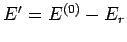 $E'=E^{(0)} - E_r$