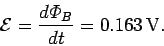 \begin{displaymath}
{\cal E} = \frac{d{\mit\Phi}_B}{dt} = 0.163\,{\rm V}.
\end{displaymath}