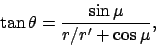 \begin{displaymath}
\tan\theta = \frac{\sin\mu}{r/r'+ \cos\mu},
\end{displaymath}