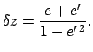 $\displaystyle \delta z = \frac{e+e'}{1-e'^{\,2}}.$