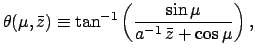 $\displaystyle \theta(\mu,\bar{z})\equiv \tan^{-1} \left(\frac{\sin\mu}{a^{-1}\,\bar{z}+\cos\mu}\right),$