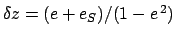 $\delta z = (e+e_S)/(1-e^{\,2})$