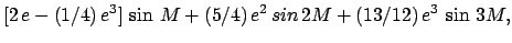 $\displaystyle [2\,e - (1/4)\,e^3]\,\sin \,M + (5/4) \,e^2\,sin\,2M + (13/12)\,e^3\,\sin \,3M,$