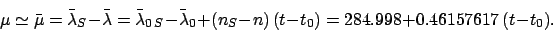 \begin{displaymath}
\mu \simeq \bar{\mu} = \bar{\lambda}_S-\bar{\lambda} = \bar{...
...{\lambda}_0 +(n_S-n)\,(t-t_0) = 284.998 + 0.46157617\,(t-t_0).
\end{displaymath}