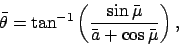 \begin{displaymath}
\bar{\theta} = \tan^{-1}\left(\frac{\sin \bar{\mu}}{\bar{a}+\cos\bar{\mu}}\right),
\end{displaymath}