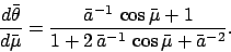 \begin{displaymath}
\frac{d\bar{\theta}}{d\bar{\mu}} = \frac{\bar{a}^{-1}\,\cos\bar{\mu}+1}
{1 + 2\,\bar{a}^{-1}\,\cos\bar{\mu} + \bar{a}^{-2}}.
\end{displaymath}