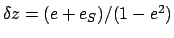 $\delta z = (e+e_S)/(1-e^{2})$