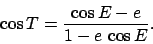 \begin{displaymath}
\cos T = \frac{\cos E - e}{1-e\,\cos E}.
\end{displaymath}