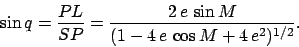 \begin{displaymath}
\sin q = \frac{PL}{SP} = \frac{2\,e\,\sin M}{(1-4\,e\,\cos M + 4\,e^2)^{1/2}}.
\end{displaymath}