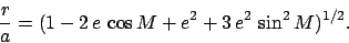 \begin{displaymath}
\frac{r}{a} = (1-2\,e\,\cos M +e^2+3\,e^2\,\sin^2 M)^{1/2}.
\end{displaymath}