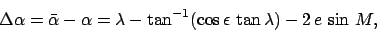 \begin{displaymath}
\Delta\alpha = \bar{\alpha}-\alpha = \lambda - \tan^{-1}(\cos \epsilon\,\tan\lambda) - 2\,e\,\sin\,M,
\end{displaymath}