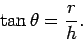 \begin{displaymath}
\tan\theta = \frac{r}{h}.
\end{displaymath}