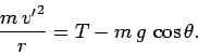 \begin{displaymath}
\frac{m {v'}^2}{r} = T - m g \cos\theta.
\end{displaymath}