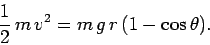 \begin{displaymath}
\frac{1}{2} m v^2 = m g r  (1-\cos\theta).
\end{displaymath}