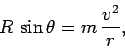 \begin{displaymath}
R \sin\theta = m \frac{v^2}{r},
\end{displaymath}