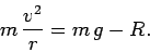 \begin{displaymath}
m \frac{v^2}{r} = m g- R.
\end{displaymath}