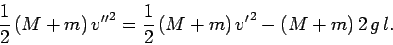 \begin{displaymath}
\frac{1}{2} (M+m) {v''}^2 = \frac{1}{2} (M+m) {v'}^2 - (M+m) 2 g l.
\end{displaymath}